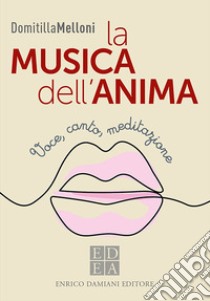 La musica dell'anima. Voce, canto, meditazione libro di Melloni Domitilla