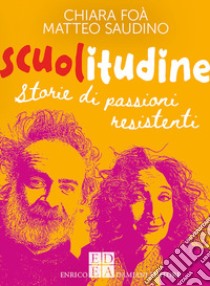 Scuolitudine. Storie di passioni resistenti libro di Foà Chiara; Saudino Matteo