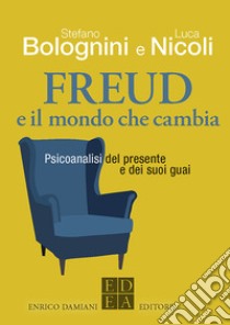 Freud e il mondo che cambia. Psicoanalisi del presente e dei suoi guai libro di Bolognini Stefano; Nicoli Luca