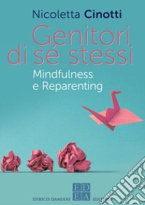 Genitori di sé stessi. Mindfulness e reparenting libro di Cinotti Nicoletta