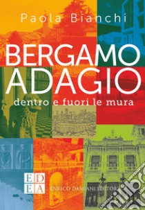 Bergamo adagio. Dentro e fuori le mura libro di Bianchi Paola; Monestiroli T. (cur.)