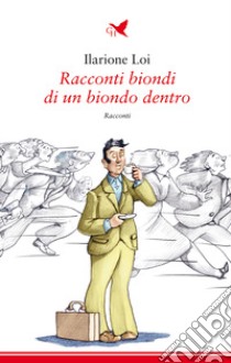 Racconti biondi di un biondo dentro libro di Loi Ilarione