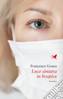 Luce sinistra in hospice libro di Grano Francesco