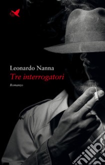 Tre interrogatori libro di Nanna Leonardo