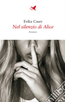 Nel silenzio di Alice libro di Caser Erika