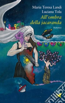 All'ombra della jacaranda libro di Landi Maria Teresa; Tola Luciana