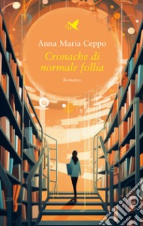 Cronache di normale follia libro di Ceppo Anna Maria