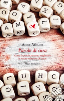 Parole di cura. Come le parole possono migliorare le nostre relazioni (di cura) libro di Arnone Anna