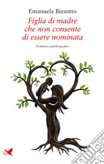 Figlia di madre che non consente di essere nominata libro di Bizzotto Emanuela