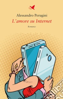 L'amore su internet libro di Perugini Alessandro