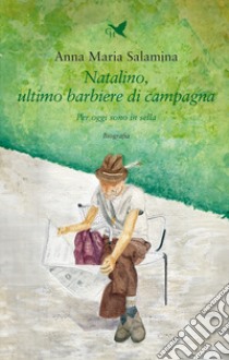 Natalino, ultimo barbiere di campagna. Per oggi sono in sella libro di Salamina Anna Maria