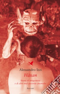 Häxan. Storie di stregonerie e di altre mal assortite anomalie libro di Izzi Alessandro