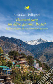 Domani sarà un altro giorno, Rossi! La sesta indagine del vice commissario genovese libro di Galli Pellegrini Rosa