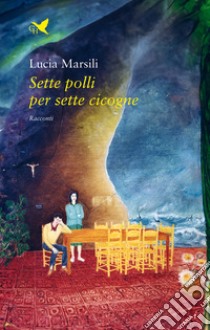 Sette polli per sette cicogne. Ediz. a colori libro di Marsili Lucia