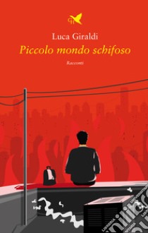 Piccolo mondo schifoso libro di Giraldi Luca