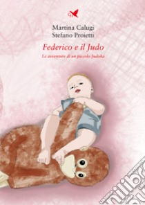 Federico e il Judo. Le avventure di un piccolo Judoka libro di Calugi Martina; Proietti Stefano