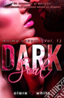 Dark soul. Anima oscura. Vol. 1 libro di Clare White