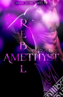 Rebel amethyst. Royal stone series. Vol. 1 libro di Sara S.