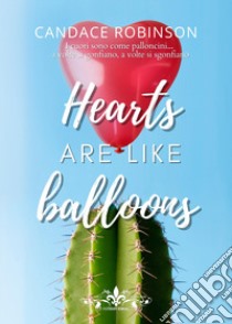 Hearts are like balloons. I cuori sono come palloncini libro di Robinson Candace