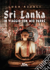 Sri Lanka. In viaggio con mio padre libro di Azzali Luca