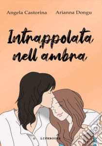 Intrappolata nell'ambra libro di Castorina Angela; Dongu Arianna