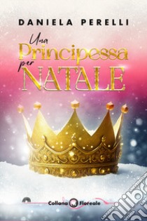 Una principessa per Natale. Royal Christmas libro di Perelli Daniela