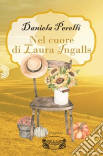 Nel cuore di Laura Ingalls libro di Perelli Daniela