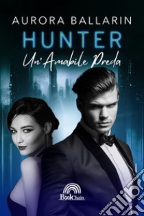 Hunter. Un'amabile preda libro di Ballarin Aurora