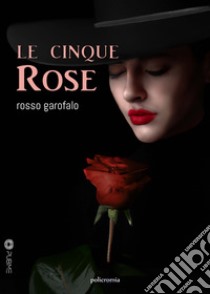 Le cinque rose libro di Rosso Garofalo