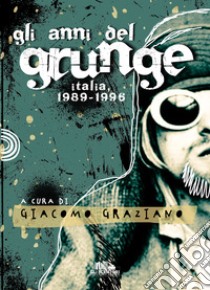 Gli anni del grunge. Italia 1989-1996 libro di Graziano G. (cur.)