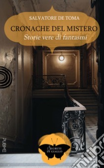 Cronache del mistero. Storie vere di fantasmi libro di De Toma Salvatore