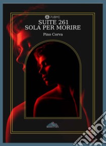 Suite 261. Sola per morire libro di Corva Pino