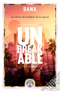 Unbreakable. La forza di credere in se stessi libro di Dana