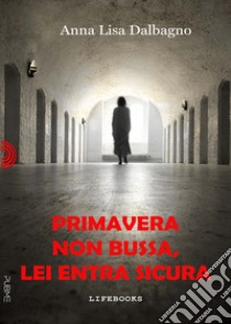 Primavera non bussa, lei entra sicura libro di Dalbagno Anna Lisa