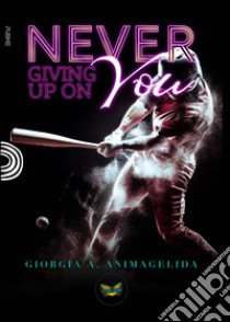 Never giving up on you libro di Animagelida Giorgia A.