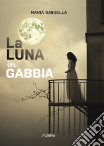 La luna in gabbia libro di Sardella Maria