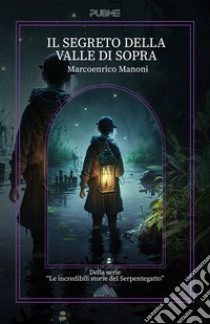 Il segreto della Valle di Sopra. Le incredibili storie del Serpentegatto libro di Manoni Marcoenrico