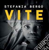 Vite. Reportage fotografico di due anni in Kenya libro di Bergo Stefania