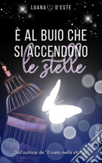 È al buio che si accendono le stelle libro di D'Este Luana