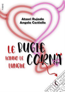 Le bugie hanno le corna lunghe libro di Atzori Rujada; Castiello Angela