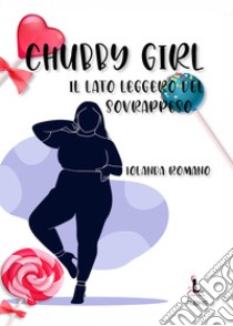 Chubby girl. Il lato leggero del sovrappeso libro di Romano Iolanda