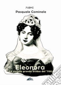 Eleonora. La piccola grande eroina del '700 libro di Cominale Pasquale