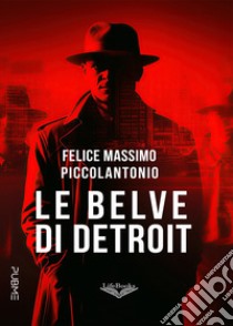 Le belve di Detroit libro di Piccolantonio Felice Massimo