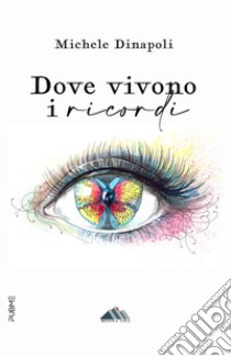 Dove vivono i ricordi libro di Dinapoli Michele