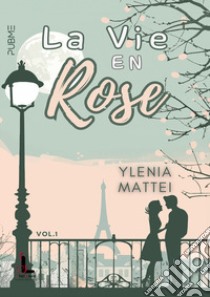 La vie en rose. Vol. 1 libro di Mattei Ylenia