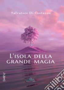 L'isola della grande magia libro di Di Costanzo Salvatore