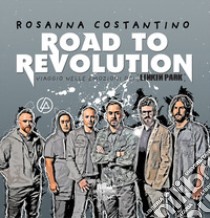 Road to revolution. Viaggio nelle emozioni dei Linkin Park libro di Costantino Rosanna