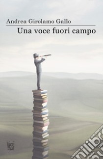 Una voce fuori campo libro di Gallo Andrea Girolamo