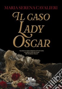 Il caso Lady Oscar libro di Cavalieri Maria Serena