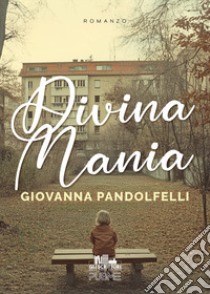 Divina mania libro di Pandolfelli Giovanna